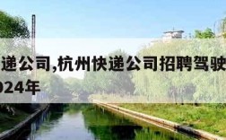 杭州快递公司,杭州快递公司招聘驾驶员最新信息2024年